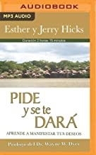 Pide y se te dará / Ask and It Is Given: Aprende a manifestar tus deseos / Learning to Manifest Your Desires
