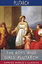 The Boys' and Girls' Plutarch (Esprios Classics): Edited for Boys and Girls With Introductions By John S. White