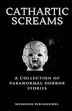 Cathartic Screams: A Collection of Paranormal Horror Stories
