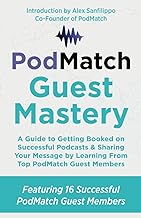 PodMatch Guest Mastery: A Guide to Getting Booked on Successful Podcasts & Sharing Your Message by Learning From Top PodMatch Guest Members