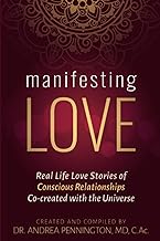 Manifesting Love: Real Life Love Stories of Conscious Relationships Co-created with the Universe