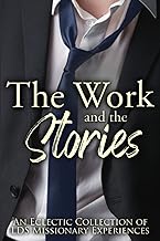 The Work and the Stories: An Eclectic Collection of LDS Missionary Experiences
