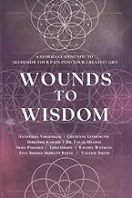 Wounds To Wisdom: 9 Stories Guiding You to Alchemize Your Pain into Your Greatest Gift