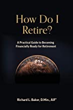 How Do I Retire?: A Practical Guide to Becoming Financially Ready for Retirement