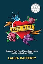 Rebel Mama: Breaking Free From Motherhood Norms and Parenting From Within