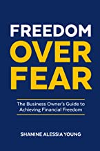 Freedom Over Fear: The Business Owner's Guide to Achieving Financial Freedom