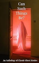 Can Such Things Be?: An Anthology of Classic Ghost Stories