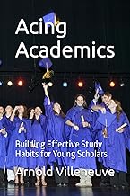 Acing Academics: Building Effective Study Habits for Young Scholars