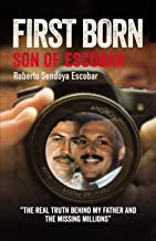 FIRST BORN SON OF ESCOBAR: THE REAL TRUTH BEHIND MY FATHER AND THE MISSING MILLIONS