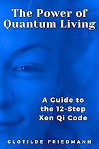 The Power of Quantum Living A Guide to the 12-Step Xen Qi Code
