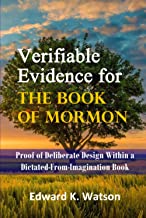 VERIFIABLE EVIDENCE FOR THE BOOK OF MORMON: Proof of Deliberate Design Within a Dictated-From-Imagination Book