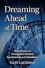 Dreaming Ahead of Time: Experiences With Precognitive Dreams, Synchronicity and Coincidence