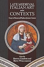 Late Medieval Italian Art and its Contexts: Essays in Honour of Professor Joanna Cannon