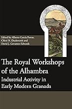 The Royal Workshops of the Alhambra: Industrial Activity in Early Modern Granada
