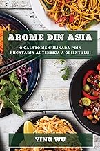 Arome din Asia: O c¿l¿torie culinar¿ prin buc¿t¿ria autentic¿ a Orientului