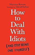 How to Deal With Idiots: And Stop Being One Yourself
