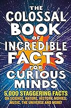 The Colossal Book of Incredible Facts for Curious Minds: 5,000 Staggering Facts on Science, Nature, History, Movies, Music, the Universe and More!