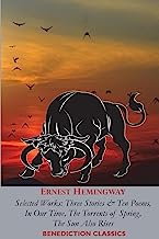 ERNEST HEMINGWAY: Selected Works: Three Stories & Ten Poems, In Our Time, The Torrents of Spring, The Sun Also Rises