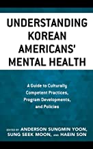 Understanding Korean Americans’ Mental Health: A Guide to Culturally Competent Practices, Program Developments, and Policies