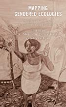 Mapping Gendered Ecologies: Engaging with and beyond Ecowomanism and Ecofeminism