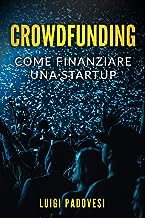CROWDFUNDING: Come finanziare una startup grazie al crowd funding e lanciare un prodotto sul mercato con operazioni di marketing e promozione per una raccolta fondi