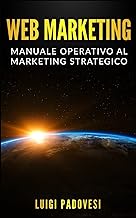 WEB MARKETING: Manuale operativo al marketing strategico online con guida alla comunicazione, email, social media, SEO e SEM, affiliate, affiliate e network marketing