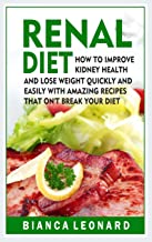 Renal Diet: How to Improve Kidney Health and Lose Weight Quickly and Easily With Amazing Recipes That Won't Break Your Diet