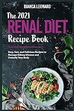 The 2021 Renal Diet Recipe Book: Easy, Fast, and Delicious Recipes to Manage Kidney Disease and Detoxify Your Body