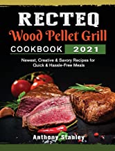 RECTEQ Wood Pellet Grill Cookbook 2021: Newest, Creative & Savory Recipes for Quick & Hassle-Free Meals