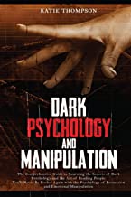Dark Psychology and Manipulation: The Comprehensive Guide to Learning the Secrets of Dark Psychology and the Art of Reading People. You'll Never Be ... of Persuasion and Emotional Manipulation
