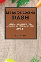 LIBRO DE COCINA DASH 2022: RECETAS DELICIOSAS PARA ACELERAR LA PÉRDIDA DE PESO