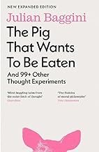 The Pig That Wants To Be Eaten: And 99+ Other Thought Experiments
