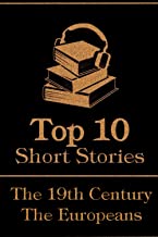The Top 10 Short Stories - The 19th Century - The Europeans: The top 10 short stories written in the 19th Century by European authors
