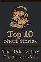 The Top 10 Short Stories - The 19th Century - The American Men: The top 10 short stories written in the 19th Century by American male authors