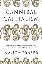 Cannibal Capitalism: How Our System Is Devouring Democracy, Care, and the Planet - and What We Can Do About It