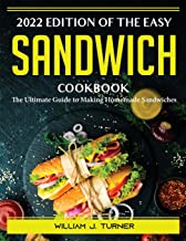 2022 Edition of The Easy Sandwich Cookbook: The Ultimate Guide to Making Homemade Sandwiches