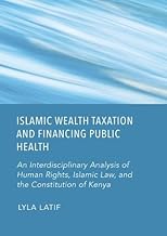 Islamic Wealth Taxation and Financing Public Health: An Interdisciplinary Analysis of Human Rights, Islamic Law, and the Constitution of Kenya (1)