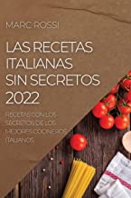 LAS RECETAS ITALIANAS SIN SECRETOS 2022: RECETAS CON LOS SECRETOS DE LOS MEJORES COCINEROS ITALIANOS