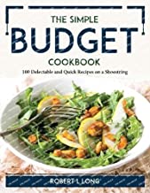 The Simple Budget Cookbook: 100 Delectable and Quick Recipes on a Shoestring