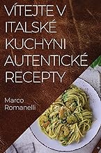 Vítejte v Italské Kuchyni Autentické Recepty: Skv¿lá kolekce chutí a tradic Itálie