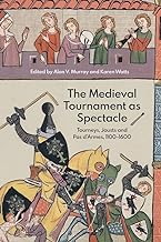 The Medieval Tournament As Spectacle: Tourneys, Jousts and Pas D'armes, 1100-1600