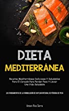 Dieta Mediterránea: Recetas mediterráneas deliciosas y saludables para el corazón para perder peso y llevar una vida saludable (Los fundamentos de la ... de un plan integral de pérdida de peso)