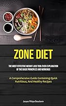 Zone Diet: The Most Effective Weight Loss Tool Ever Explanation Of The Basic Principles And Workings (A Comprehensive Guide Containing Quick, Nutritious, And Healthy Recipes)