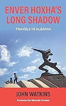 Enver Hoxha’s Long Shadow: Travels in Albania