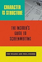 Character Is Structure: The Insider’s Guide to Screenwriting