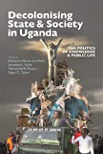 Decolonising State & Society in Uganda: The Politics of Knowledge & Public Life