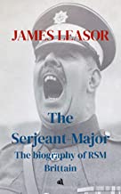 The Serjeant-Major: A Biography of R.S.M. Ronald Brittain M.B.E.: The biography of RSM Brittain