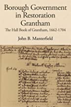 Borough Government in Restoration Grantham: The Hall Book of Grantham, 1662-1704