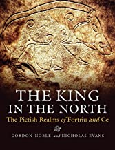 The King in the North: The Pictish Realms of Fortriu and Ce