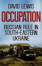 Occupation: Russian Rule in South-Eastern Ukraine (New Perspectives on Eastern Europe & Eurasia)